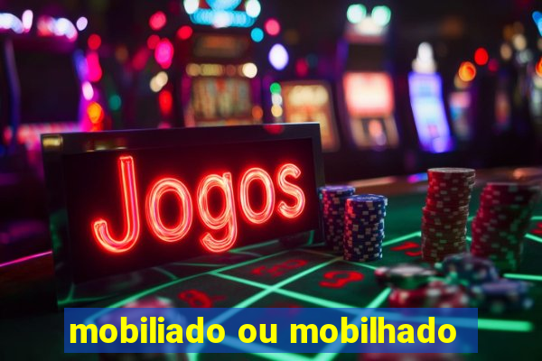 mobiliado ou mobilhado